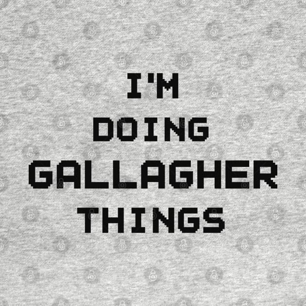 I'M DOING GALLAGHER THINGS by NAYAZstore